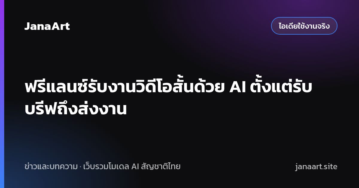 ฟรีแลนซ์รับงานวิดีโอสั้นด้วย AI ตั้งแต่รับบรีฟถึงส่งงาน