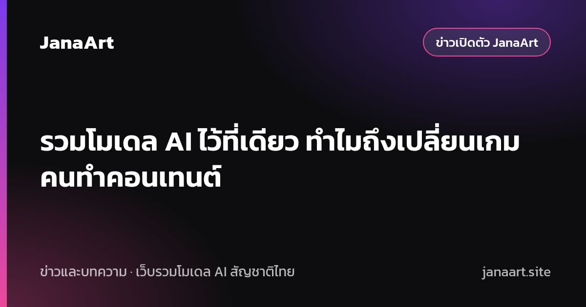รวมโมเดล AI ไว้ที่เดียว ทำไมถึงเปลี่ยนเกมคนทำคอนเทนต์