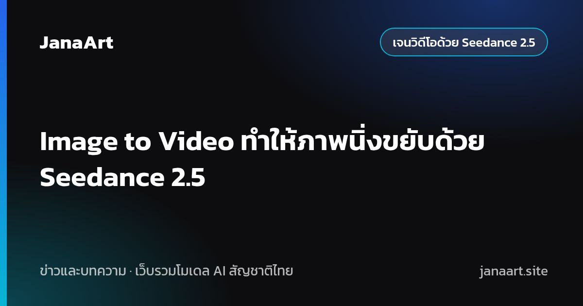 Image to Video ทำให้ภาพนิ่งขยับด้วย Seedance 2.5
