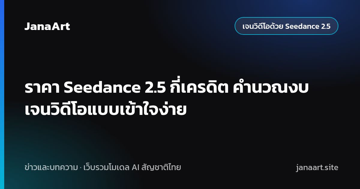 ราคา Seedance 2.5 กี่เครดิต คำนวณงบเจนวิดีโอแบบเข้าใจง่าย
