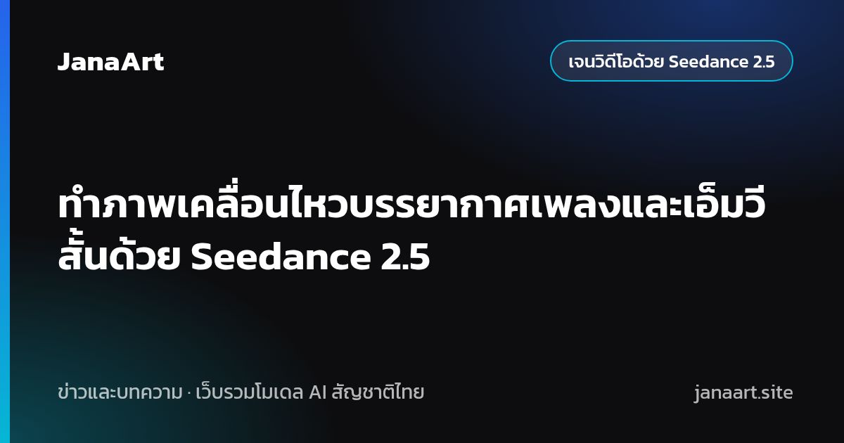ทำภาพเคลื่อนไหวบรรยากาศเพลงและเอ็มวีสั้นด้วย Seedance 2.5