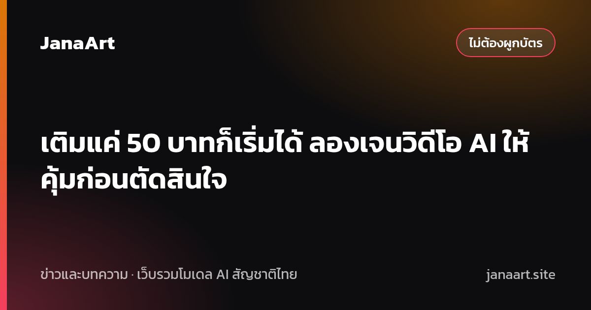 เติมแค่ 50 บาทก็เริ่มได้ ลองเจนวิดีโอ AI ให้คุ้มก่อนตัดสินใจ